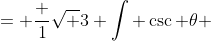 = \frac 1{\sqrt 3} \int \csc \theta ~d \theta