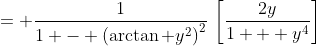 = \frac1{1 - \left(\arctan y^2\right)^2}\,\left[\frac{2y}{1 + y^4}\right]