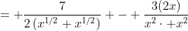 = \frac7{2\left(x^{1/2}+x^{1/2}\right)} - \frac{3(2x)}{x^2\cdot x^2}