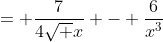 = \frac7{4\sqrt x} - \frac6{x^3}