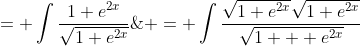\displaystyle \begin{aligned} \int \sqrt{1+e^{2x}}\;{dx} & = \int\frac{\sqrt{1+e^{2x}}\sqrt{1+e^{2x}}}{\sqrt{1+  e^{2x}}}\;{dx} \\&= \int\frac{1+e^{2x}}{\sqrt{1+e^{2x}}}\;{dx} \\& = \int\frac{1}{\sqrt{1+e^{2x}}}\;{dx}+\int\frac{e^{2  x}}{\sqrt{1+e^{2x}}}\;{dx} <br />
\\& = I_{1}+\int \frac{(1+e^{2x})'}{2\sqrt{1+e^{2x}}}\;{dx} \\& = I_{1}+\sqrt{1+e^{2x}}+k.\end{aligned}