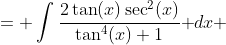 \displaystyle \begin{aligned}\int\frac{\sin(2x)}{\sin^4(x)+\cos^  4(x)}\text{ }dx &= \int\frac{2\tan(x)\sec^2(x)}{\tan^4(x)+1}\text{ }dx\\ &= \int\frac{du}{u^2+1}\\ &= \arctan(u)+C\\ &= \arctan\left(\tan^2(x)\right)+C\end{aligned}