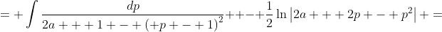= \int\frac{dp}{2a + 1 - \left( p - 1\right)^2}  - \frac{1}{2}\ln\left|2a + 2p - p^2\right| =