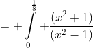 = \int\limits^{\frac{1}{8}}_{0} \frac{(x^2+1)}{(x^2-1)}