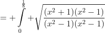= \int\limits^{\frac{1}{8}}_{0} \sqrt{\frac{(x^2+1)(x^2-1)}{(x^2-1)(x^2-1)}}