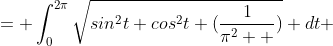 = \int^{2\pi}_{0}\sqrt{sin^2t+cos^2t+(\frac{1}{\pi^2  })} dt 