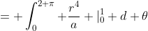 = \int^{2 \pi}_0 \frac{r^4}{a} |^1_0 d \theta