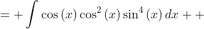 \displaystyle \begin{align*} \int{\cos^3{(x)}\sin^4{(x)}\,dx} &= \int{\cos{(x)}\cos^2{(x)}\sin^4{(x)}\,dx} \\ &= \int{\cos{(x)}\left[ 1 - \sin^2{(x)} \right] \sin^4{(x)}\,dx} \\ &= \int{\cos{(x)}\left[ \sin^4{(x)} - \sin^6{(x)} \right] dx } \end{align*}