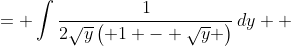 \displaystyle \begin{align*} \int{\frac{1}{2\sqrt{y} - 2y}\,dy} &= \int{\frac{1}{2\sqrt{y}\left( 1 - \sqrt{y} \right)}\,dy} \\ &= -\int{\frac{1}{1 - \sqrt{y}}\left( -\frac{1}{2\sqrt{y}}\right) dy} \end{align*}
