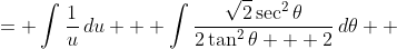 \displaystyle \begin{align*} \int{\frac{2x+2}{x^2+2x+3}\,dx} + \int{\frac{1}{\left(x+1\right)^2+2}\,dx} &= \int{\frac{1}{u}\,du} + \int{\frac{1}{\left(\sqrt{2}\tan{\theta}\right)^2 + 2} \, \sqrt{2}\sec^2{\theta}\,d\theta} \\ &= \int{\frac{1}{u}\,du} + \int{\frac{\sqrt{2}\sec^2{\theta}}{2\tan^2{\theta} + 2}\,d\theta} \\ &= \int{\frac{1}{u}\,du} + \int{\frac{\sqrt{2}\sec^2{\theta}}{2\left(\tan^2{ \theta} + 1\right)}\,d\theta} \\ &= \int{\frac{1}{u}\,du} + \int{\frac{\sqrt{2}\sec^2{\theta}}{2\sec^2{\theta}  }\,d\theta} \\ &= \int{\frac{1}{u}\,du} + \int{\frac{\sqrt{2}}{2}\,d\theta} \\ &= \ln{|u|} + \frac{\sqrt{2}}{2}\theta + C \\ &= \ln{\left| x^2 + 2x + 3 \right|} + \frac{\sqrt{2}}{2}\arctan{ \left[ \frac{ \sqrt{2} \left( x+1 \right) }{2} \right] } + C \end{align*}