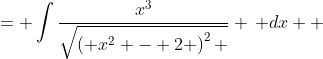\displaystyle \begin{align*} \int{\frac{x^3}{\sqrt{x^4 - 4x^2 + 4}}\,dx} &= \int{\frac{x^3}{\sqrt{\left( x^2 - 2 \right)^2 }} \, dx} \\ &= \int{ \frac{x^3}{ x^2 - 2 }\, dx} \\ &= \frac{1}{2} \int{ \frac{2x \cdot x^2 }{x^2 - 2} \, dx } \end{align*}