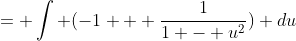 = \int (-1 + \frac{1}{1 - u^2}) du