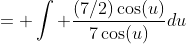 = \int \frac{(7/2)\cos(u)}{7\cos(u)}du