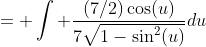 = \int \frac{(7/2)\cos(u)}{7\sqrt{1-\sin^2(u)}}du