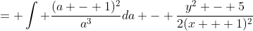 = \int \frac{(a - 1)^2}{a^3}da - \frac{y^2 - 5}{2(x + 1)^2}