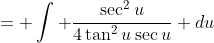 = \int \frac{\sec^2{u}}{4\tan^2{u}\sec{u}} du