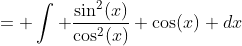 = \int \frac{\sin^2(x)}{\cos^2(x)} \cos(x) dx