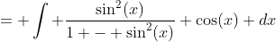 = \int \frac{\sin^2(x)}{1 - \sin^2(x)} \cos(x) dx