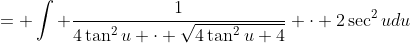 = \int \frac{1}{4\tan^2{u} \cdot \sqrt{4\tan^2{u}+4}} \cdot 2\sec^2{u}du