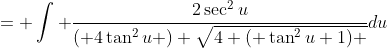 = \int \frac{2\sec^2{u}}{\left( 4\tan^2{u} \right) \sqrt{4 ( \tan^2{u}+1) }}du