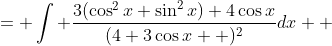\begin{align*} \int \frac{3+4\cos{x}}{(4+3\cos{x})^2}dx &= \int \frac{3(\cos^2{x}+\sin^2{x})+4\cos{x}}{(4+3\cos{x}  )^2}dx \\ &= \int \frac{3\cos^2{x}+3\sin^2{x}+4\cos{x}}{(4+3\cos{x})  ^2}dx \\ &= \int \frac{\cos{x}(3\cos{x}+4)-\sin{x}(-3\sin{x})}{(4+3\cos{x})^2}dx \\ &=\int \frac{\frac{d(\sin{x})}{dx}\cdot(3\cos{x}+4)-\sin{x}\cdot\frac{d(3\cos{x}+4)}{dx}}{(4+3\cos{x})  ^2}dx \end{align*}
