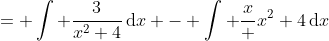 = \int \frac{3}{x^2+4}\,\mathrm{d}x - \int \frac{x} {x^2+4}\,\mathrm{d}x