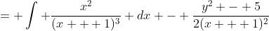 = \int \frac{x^2}{(x + 1)^3} dx - \frac{y^2 - 5}{2(x + 1)^2}