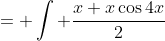 = \int \frac{x+x\cos{4x}}{2}