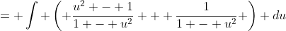 = \int \left( \frac{u^2 - 1}{1 - u^2} + \frac{1}{1 - u^2} \right) du