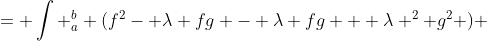 = \int ^b_a (f^2- \lambda fg - \lambda fg + \lambda ^2 g^2 ) 