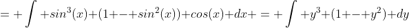 = \int sin^3(x) (1 - sin^2(x)) cos(x) dx = \int y^3 (1 - y^2) dy