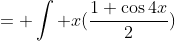 = \int x(\frac{1+\cos{4x}}{2})