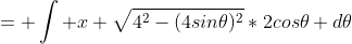 = \int x \sqrt{4^2-(4sin\theta)^2}*2cos\theta d\theta