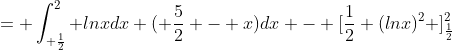 = \int_{ \frac{1}{2}}^2 lnxdx ( \frac{5}{2} - x)dx - [\frac{1}{2} (lnx)^2 ]_{\frac{1}{2}}^2