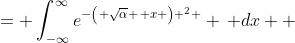 \displaystyle \begin{align*} \int_{-\infty}^{\infty}{e^{-\alpha \, x^2}\,dx} &= \int_{-\infty}^{\infty}{e^{-\left( \sqrt{\alpha} \, x \right) ^2 } \, dx} \\ &= \frac{1}{\sqrt{\alpha}}\int_{-\infty}^{\infty}{\sqrt{\alpha}\, e^{ -\left( \sqrt{\alpha} \, x \right) ^2 } \, dx } \end{align*}