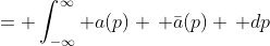 = \int_{-\infty}^{\infty} a(p) \, \bar{a}(p) \, dp