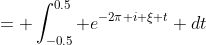 = \int_{-0.5}^{0.5} e^{-2\pi i \xi t} dt
