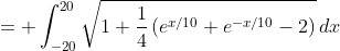 = \int_{-20}^{20}\sqrt{1+\frac14\left(e^{x/10}+e^{-x/10}-2\right)}\,dx