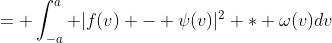 = \int_{-a}^a |f(v) - \psi(v)|^2 * \omega(v)dv