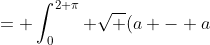= \int_{0}^{2 \pi} \sqrt {(a - a~cos(\theta) )^2 + ( -a~sin(\theta))^2}~d \theta
