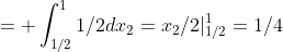 = \int_{1/2}^{1}1/2dx_2=x_2/2|_{1/2}^{1}=1/4