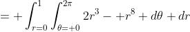 = \int_{r=0}^1\int_{\theta= 0}^{2\pi}2r^3- r^8 d\theta dr