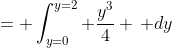 = \int_{y=0}^{y=2} \frac{y^3}{4} \, dy
