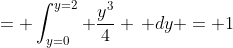 = \int_{y=0}^{y=2} \frac{y^3}{4} \, dy = 1