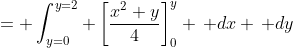 = \int_{y=0}^{y=2} \left[\frac{x^2 y}{4}\right]_{0}^{y} \, dx \, dy