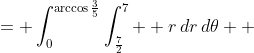 \displaystyle \begin{align*} A &= \int_0^{\arccos{\frac{3}{5}}}{\int_{\frac{7}{2}}^7  {r\,dr}\,d\theta} \\ &= \int_0^{\arccos{\frac{3}{5}}}{\left[\frac{r^2}{2}\right]_{\frac{7}{2}}^7\,d\theta} \\ &= \int_0^{\arccos{\frac{3}{5}}}{\frac{7^2}{2} - \frac{\left(\frac{7}{2}\right)^2}{2}\,d\theta} \\ &= \int_0^{\arccos{\frac{3}{5}}}{ \frac{147}{8} \, d\theta } \\ &= \left[\frac{147\,\theta}{8}\right]_0^{\arccos{\frac{3}{5}}} \\ &= \frac{147\arccos{\frac{3}{5}}}{8} - \frac{147 \cdot 0}{8} \\ &= \frac{147\arccos{\frac{3}{5}}}{8} \\ &\approx 17.039\,\textrm{cm}^2 \end{align*}