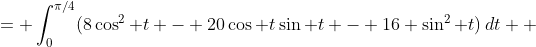 \begin{aligned}\int_0^{\pi/4}\bigl((2\cos t&{} + 8\sin t)(-2\sin t) + (2\cos t - 4\sin t)(4\cos t)\bigr)\,dt \\ &= \int_0^{\pi/4}(8\cos^2 t - 20\cos t\sin t - 16 \sin^2 t)\,dt \\ &= \ldots = 1-\pi.\end{aligned}