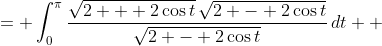 \displaystyle \begin{align*} \int_0^{\pi}{\sqrt{2 + 2\cos{t}}\,dt} &= \int_0^{\pi}{\frac{\sqrt{2 + 2\cos{t}}\,\sqrt{2 - 2\cos{t}}}{\sqrt{2 - 2\cos{t}}}\,dt} \\ &= \int_0^{\pi}{\frac{\sqrt{4 - 4\cos^2{t}}}{\sqrt{2 - 2\cos{t}}}\,dt} \\ &= \int_0^{\pi}{\frac{2\sin{t}}{\sqrt{2 - 2\cos{t}}}\,dt} \end{align*}
