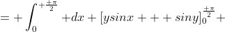 = \int_0^{ \frac{ \pi}{2}} dx [ysinx + siny]_0^{\frac{ \pi}{2}} 