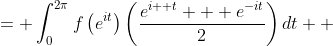 \displaystyle \begin{align*} \int_0^{2\pi}{f\left(e^{it}\right)\cos{t}\,dt} &= \int_0^{2\pi}{f\left(e^{it}\right)\left(\frac{e^{i  t} + e^{-it}}{2}\right)dt} \\ &= \int_0^{2\pi}{f\left(e^{it}\right)\left(\frac{1 + e^{-2it}}{2}\right)e^{it}\,dt} \\ &= \frac{1}{2i}\int_0^{2\pi}{f\left( e^{it} \right)\left[1 + \left(e^{it}\right)^{-2} \right] i\,e^{it}\,dt} \end{align*} 
